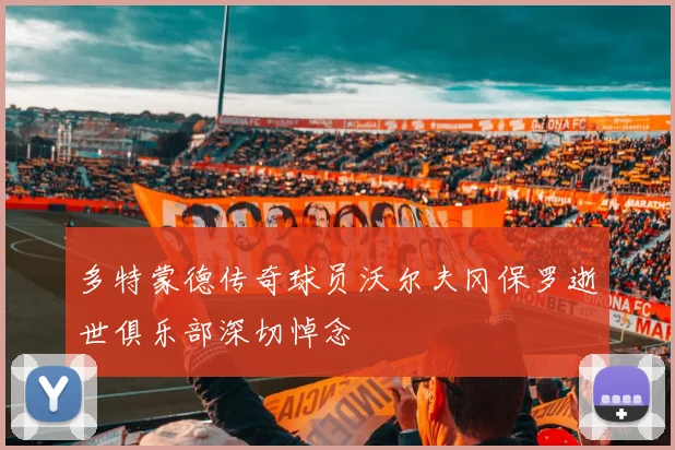 多特蒙德传奇球员沃尔夫冈保罗逝世俱乐部深切悼念