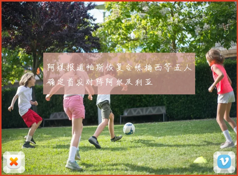 阿媒报道帕斯恢复合练梅西等五人确定首发对阵阿尔及利亚